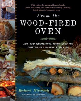 Richard Miscovich - From the Wood-Fired Oven: New and Traditional Techniques for Cooking and Baking with Fire - 9781603583282 - V9781603583282