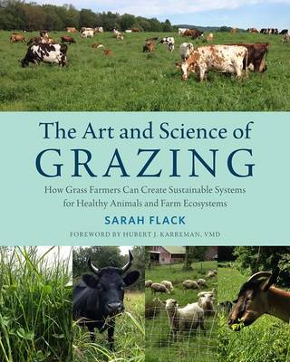 Sarah Flack - The Art and Science of Grazing: How Grass Farmers Can Create Sustainable Systems for Healthy Animals and Farm Ecosystems - 9781603586115 - V9781603586115