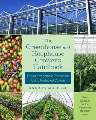 Andrew Mefferd - The Greenhouse and Hoophouse Grower´s Handbook: Organic Vegetable Production Using Protected Culture - 9781603586375 - V9781603586375