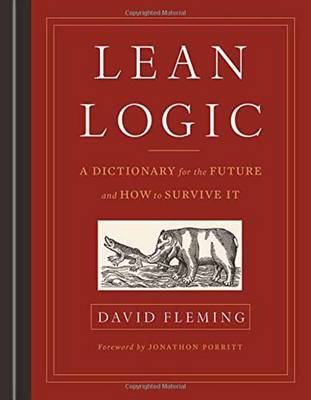 David Fleming - Lean Logic: A Dictionary for the Future and How to Survive It - 9781603586481 - V9781603586481 David Fleming - Lean Logic: A Dictionary for the Future and How to Survive It - 9781603586481 - V9781603586481
