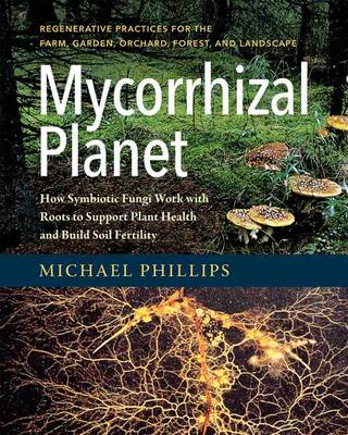 Phillips - Mycorrhizal Planet: How Symbiotic Fungi Work with Roots to Support Plant Health and Build Soil Fertility - 9781603586580 - 9781603586580