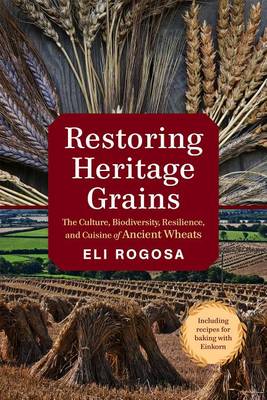 Eli Rogosa - Restoring Heritage Grains: The Culture, Diversity, and Resilience of Landrace Wheat - 9781603586702 - V9781603586702