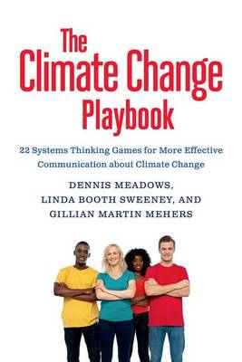 Linda Booth-Sweeney - The Thinking Games for More Effective Communication About Climate Change: 22 Systems Thinking Games That Teach Us How to Seek Solutions and Create Change - 9781603586764 - V9781603586764