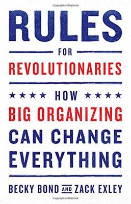 Becky Bond - Rules for Revolutionaries: How Big Organizing Can Change Everything - 9781603587273 - V9781603587273