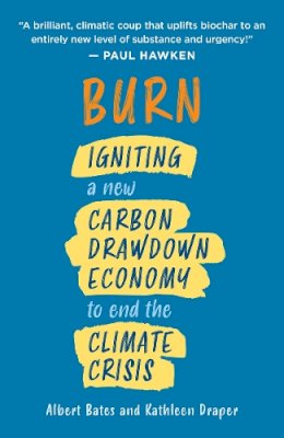 Albert Bates - Burn: Igniting a New Carbon Drawdown Economy to End the Climate Crisis - 9781603589840 - V9781603589840