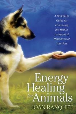 Joan Ranquet - Energy Healing for Animals: A Hands-On Guide for Enhancing the Health, Longevity, and Happiness of Your Pets - 9781604076714 - V9781604076714