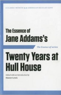 Lewis Hunter - The Essence of ... Jane Addams´s Twenty Years at Hull House - 9781604190540 - V9781604190540