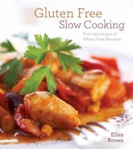 Ellen Brown - Gluten-Free Slow Cooking: Over 250 Recipes of Wheat-Free Wonders for The Electric Slow Cooker - 9781604332636 - V9781604332636