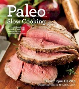 Dominique Devito - Paleo Slow Cooking: Over 250 Practical, Primal, Whole-Food Recipes for the Electric Slow Cooker - 9781604333367 - V9781604333367