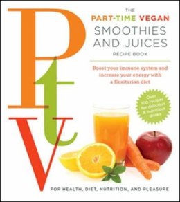 Tina Haupert - The Part Time Vegetarian (PTV) Smoothies and Juices: Boost Your Immune System and Increase Your Energy With a Flexitarian Diet - 9781604334630 - V9781604334630