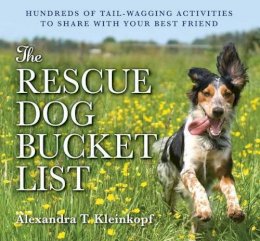 Alexandra Kleinkopf - The Rescue Dog Bucket List: Hundreds of Tail-Wagging Activities to Share with Your Best Friend - 9781604336078 - V9781604336078