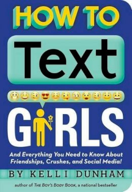 Kelli Dunham - How to Text Girls: And Everything You Need to Know About Friendships, Crushes, and Social Media! - 9781604336313 - V9781604336313