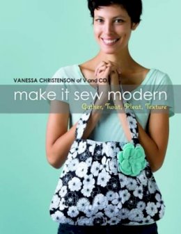 Vanessa Christenson - Make it Sew Modern: Gather, Twist, Pleat, Texture - 9781604680591 - V9781604680591