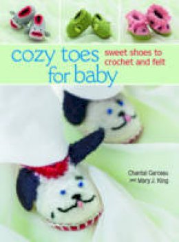 Chantal Garceau - Cozy Toes for Baby: Sweet Shoes to Crochet and Felt - 9781604684582 - V9781604684582