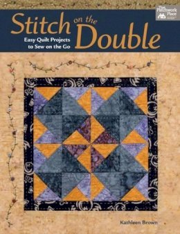 Kathleen Brown - Stitch on the Double: Easy Quilt Projects to Sew on the Go - 9781604686036 - V9781604686036