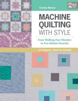 Christa Watson - Machine Quilting With Style: From Walking-foot Wonders to Free-motion Favorites - 9781604686258 - V9781604686258