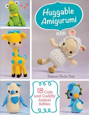 Shannen Chua - Huggable Amigurumi: 18 Cute and Cuddly Animal Softies - 9781604688443 - V9781604688443
