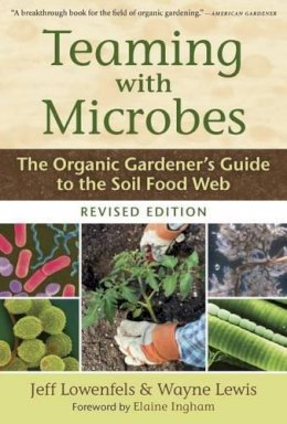 Jeff Lowenfels - Teaming with Microbes: The Organic Gardener´s Guide to the Soil Food Web, Revised Edition - 9781604691139 - V9781604691139