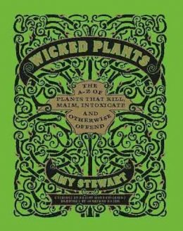 Amy Stewart - Wicked Plants: The Weed That Killed Lincoln´s Mother and Other Botanical Atrocities - 9781604691276 - V9781604691276