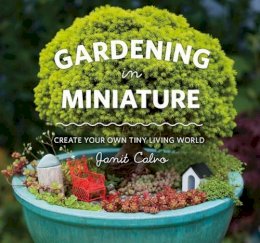 Janit Calvo - Gardening in Miniature: Create Your Own Tiny Living World - 9781604693720 - V9781604693720
