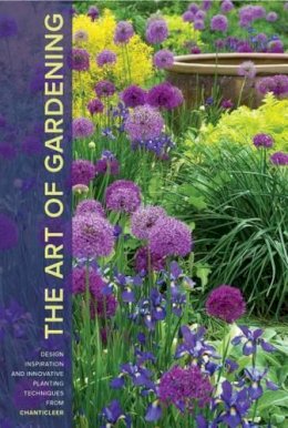 R. William Thomas - The Art of Gardening: Design Inspiration and Innovative Planting Techniques from Chanticleer - 9781604695441 - V9781604695441