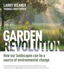 Larry Weaner - Garden Revolution: How Our Landscapes Can Be a Source of Environmental Change - 9781604696165 - V9781604696165