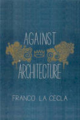 Franco La Cecla - Against Architecture - 9781604864069 - V9781604864069