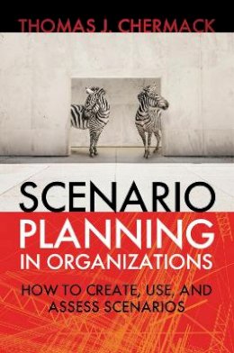 Thomas Chermack - Scenario Planning in Organizations: How to Create, Use, and Assess Scenarios - 9781605094137 - V9781605094137
