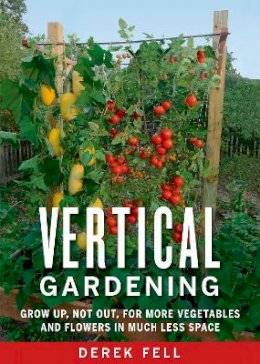 Derek Fell - Vertical Gardening: Grow Up, Not Out, for More Vegetables and Flowers in Much Less Space - 9781605290836 - V9781605290836