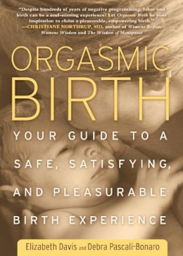 Elizabeth Davis - Orgasmic Birth: Your Guide to a Safe, Satisfying, and Pleasurable Birth Experience - 9781605295282 - V9781605295282
