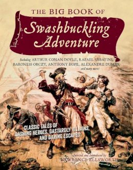 Lawrence Ellsworth - The Big Book of Swashbuckling Adventure: Classic Tales of Dashing Heroes, Dastardly Villains, and Daring Escapes - 9781605986500 - V9781605986500