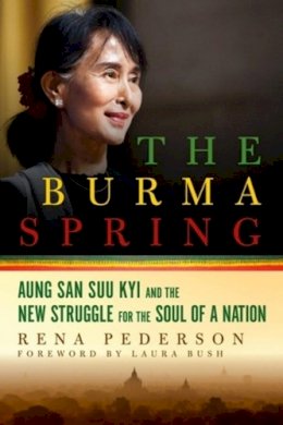 Rena Pederson - The Burma Spring: Aung San Suu Kyi and the New Struggle for the Soul of a Nation - 9781605986678 - V9781605986678
