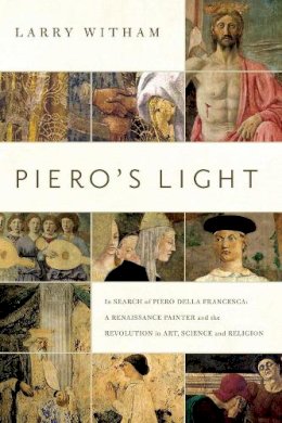 Larry Witham - Piero´s Light: In Search of Piero della Francesca: A Renaissance Painter and the Revolution in Art, Science, and Religion - 9781605986937 - V9781605986937