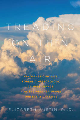 Elizabeth Austin - Treading on Thin Air - Atmospheric Physics, Forensic Meteorology, and Climate Change: How Weather Shapes Our Everyday Lives - 9781605988221 - V9781605988221