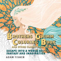 Adam Fisher - A Brothers Grimm Coloring Book and Other Classic Fairy Tales: Escape into a World of Fantasy and Imagination - 9781605989839 - V9781605989839