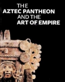 . Pohl - The Aztec Pantheon and the Art of Empire - 9781606060070 - V9781606060070