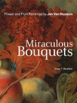 . Woollett - Miraculous Bouquets – Flower and Fruit Paintings by Jan Van Huysum - 9781606060902 - V9781606060902
