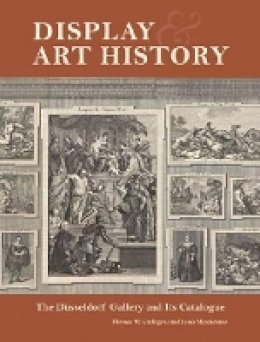 Thomas W. Gaehtgens - Display and Art History - The Dusseldorf Gallery and its Catalogue - 9781606060926 - V9781606060926
