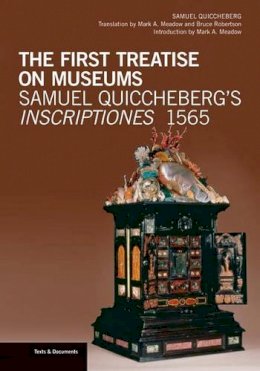 . Quiccheberg - The First Treatise on Museums – Samuel Quiccheberg's Inscriptiones, 1565 - 9781606061497 - V9781606061497