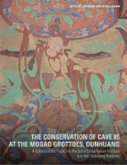 . Wong - The Conservation of Cave 85 at the Mogeo Grottoes,  Dunhuang - A Collaborative Project of the Getty Conservation Institute and the Dunhuang Acedemy - 9781606061572 - V9781606061572