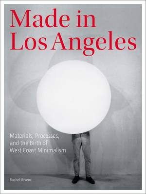 Rachel Rivenc - Made in Los Angeles - Materials, Processes, and the Birth of West Coast Minimalism - 9781606064658 - V9781606064658