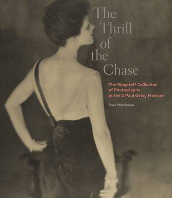 . Martineau - The Thrill of the Chase - The Wagstaff Collection of Photographs at the J. Paul Getty Museum - 9781606064672 - V9781606064672
