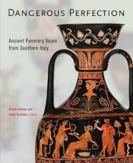 Ursula Kastner - Dangerous Perfection- Ancient Funerary Vases from Southern Italy - 9781606064764 - V9781606064764