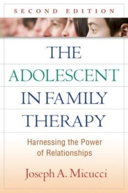Joseph A. Micucci - The Adolescent in Family Therapy: Harnessing the Power of Relationships - 9781606233306 - V9781606233306