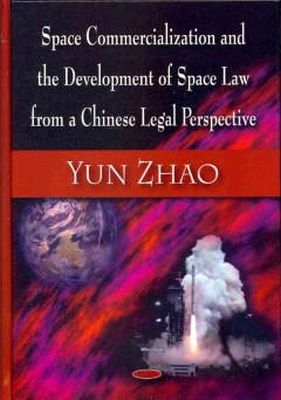Yun Zhao - Space Commercialization and the Development of Space Law from a Chinese Legal Perspective - 9781606922446 - V9781606922446