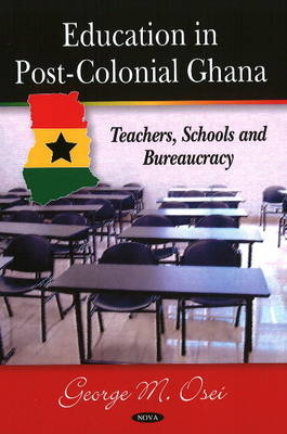 Osei G.m. - Education in Post-Colonial Ghana: Teachers, Schools & Bureaucracy - 9781606925331 - V9781606925331