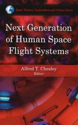 Alfred T Chesley (Ed.) - Next Generation of Human Space Flight Systems - 9781606927267 - V9781606927267