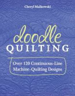 Cheryl Malkowski - Doodle Quilting: Over 120 Continuous-Line Machine-Quilting Designs - 9781607056362 - V9781607056362