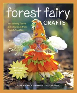 Lenka Vodicka-Paredes - Forest Fairy Crafts: Enchanting Fairies & Felt Friends from Simple Supplies - 9781607056904 - V9781607056904