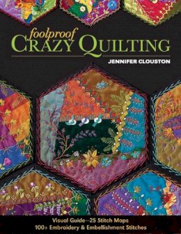 Jennifer Clouston - Foolproof Crazy Quilting: Visual Guide—25 Stitch Maps • 100+ Embroidery & Embellishment Stitches - 9781607057178 - V9781607057178